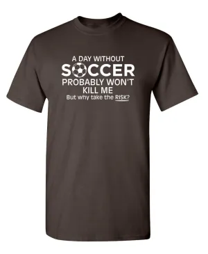 A Day Without Soccer Probably Won't Kill Me, But Why Take The Chance?